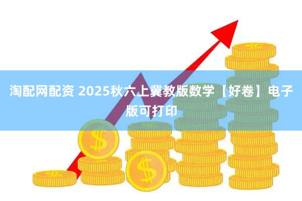 淘配网配资 2025秋六上冀教版数学【好卷】电子版可打印